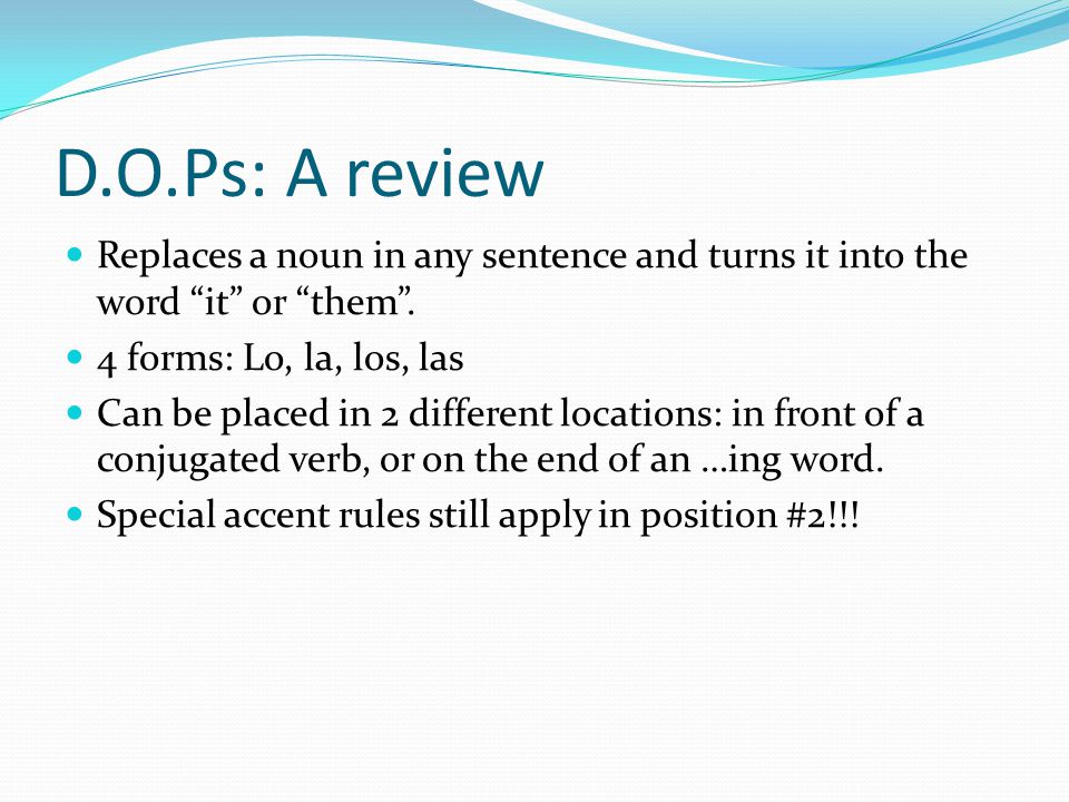 D.O.Ps: A review Replaces a noun in any sentence and turns it into the word it or them .