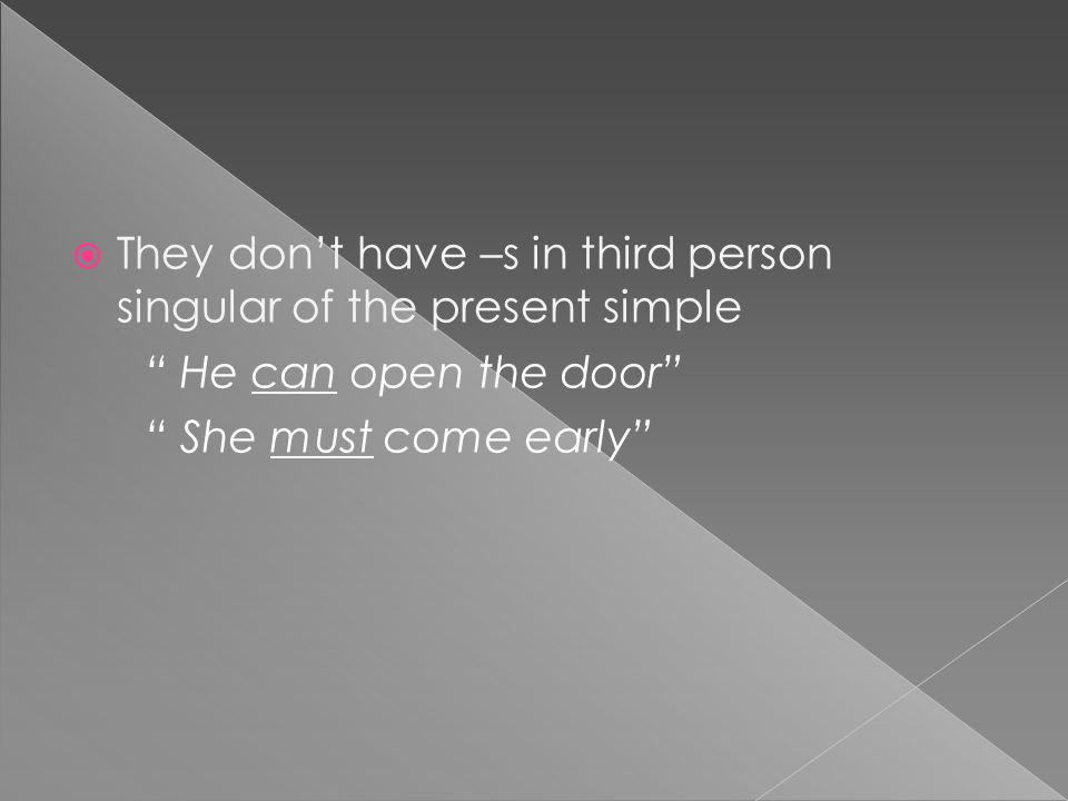 TThey don’t have –s in third person singular of the present simple He can open the door She must come early