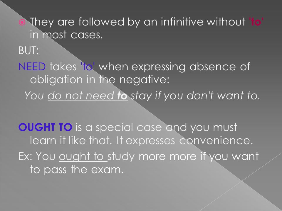 TThey are followed by an infinitive without to in most cases.