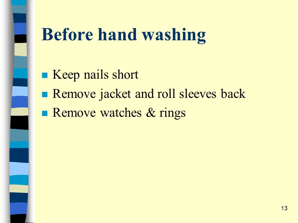 Before hand washing n Keep nails short n Remove jacket and roll sleeves back n Remove watches & rings 13