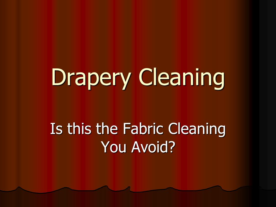 Drapery Cleaning Is This The Fabric Cleaning You Avoid Ppt Download