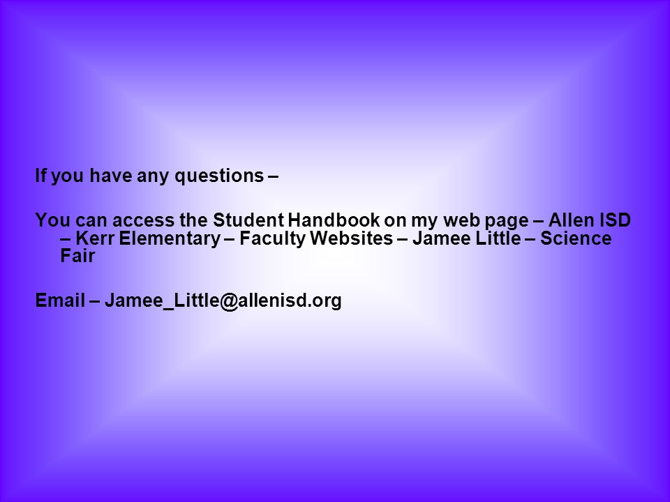 If you have any questions – You can access the Student Handbook on my web page – Allen ISD – Kerr Elementary – Faculty Websites – Jamee Little – Science Fair  –
