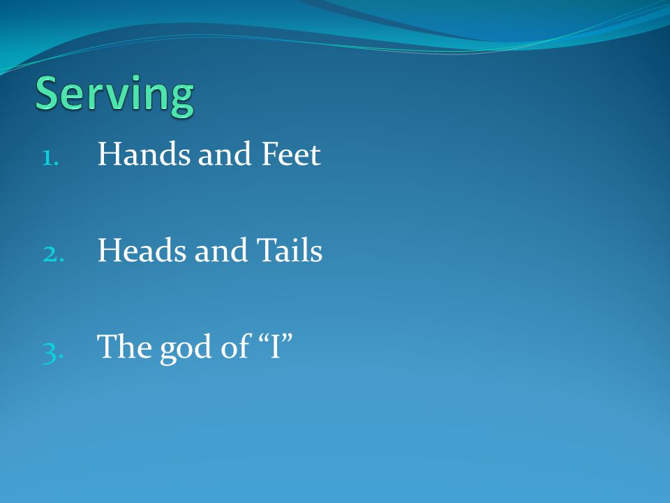 1. Hands and Feet 2. Heads and Tails 3. The god of I