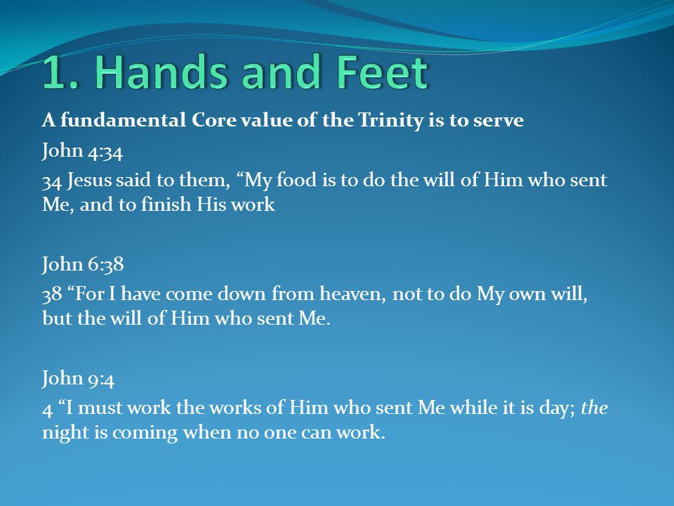 A fundamental Core value of the Trinity is to serve John 4:34 34 Jesus said to them, My food is to do the will of Him who sent Me, and to finish His work John 6:38 38 For I have come down from heaven, not to do My own will, but the will of Him who sent Me.
