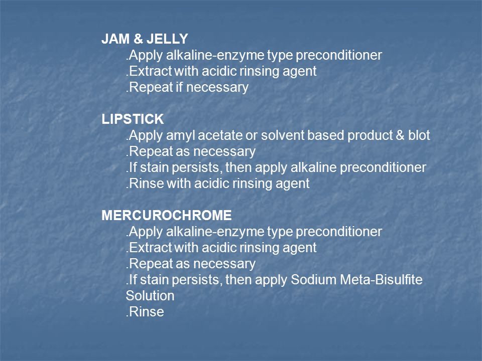 JAM & JELLY. Apply alkaline-enzyme type preconditioner.