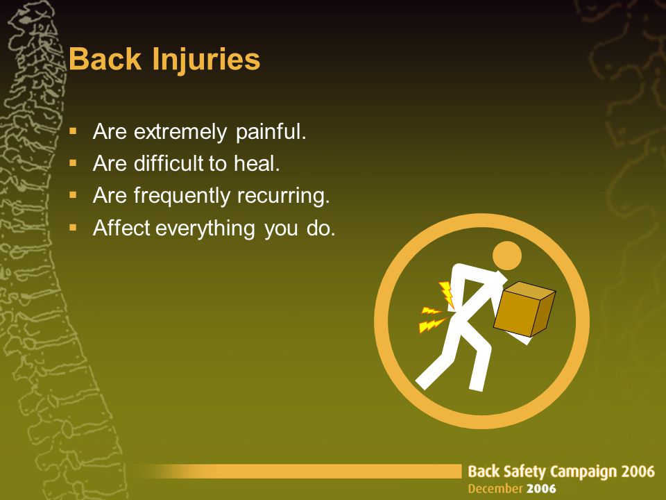 Back Injuries  Are extremely painful.  Are difficult to heal.