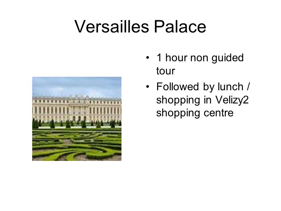 Versailles Palace 1 hour non guided tour Followed by lunch / shopping in Velizy2 shopping centre
