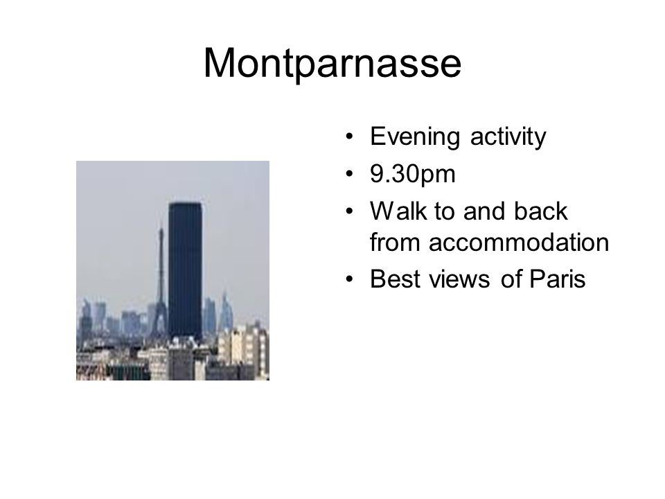 Montparnasse Evening activity 9.30pm Walk to and back from accommodation Best views of Paris