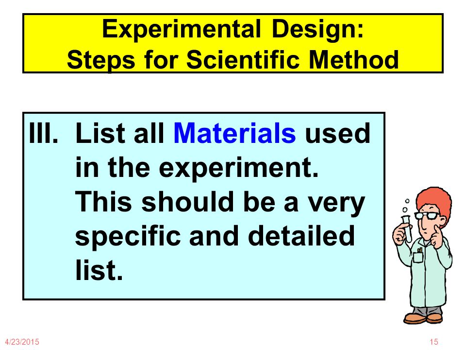 4/23/ Experimental Design: Steps for Scientific Method III.List all Materials used in the experiment.