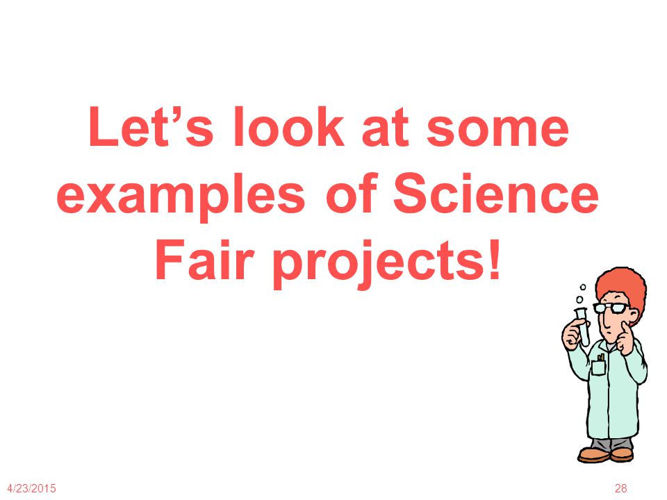 4/23/ Let’s look at some examples of Science Fair projects!