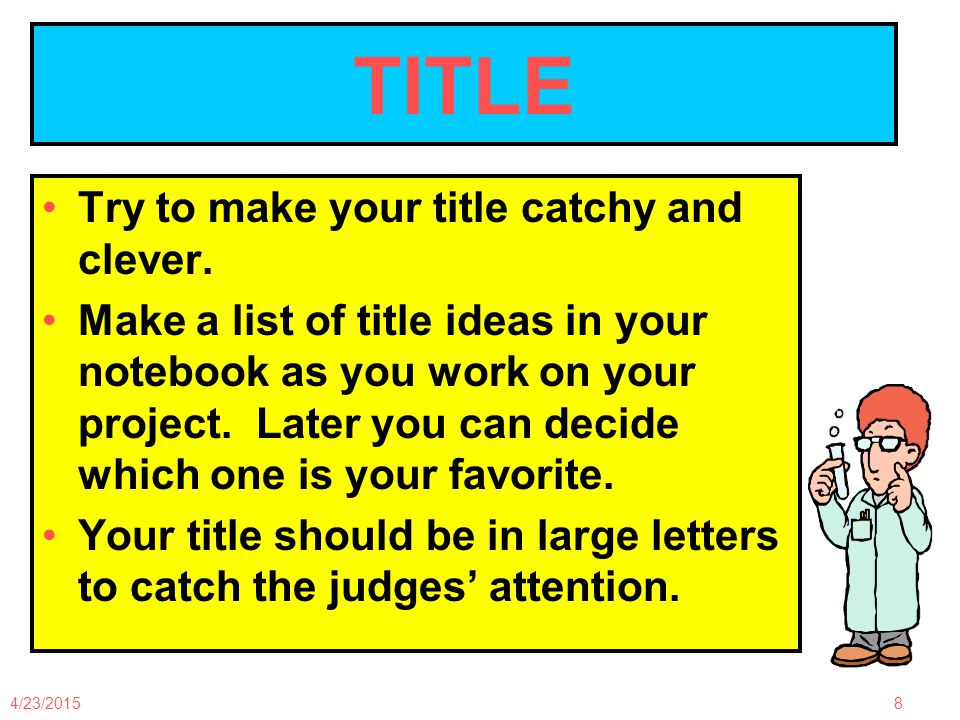 4/23/20158 TITLE Try to make your title catchy and clever.