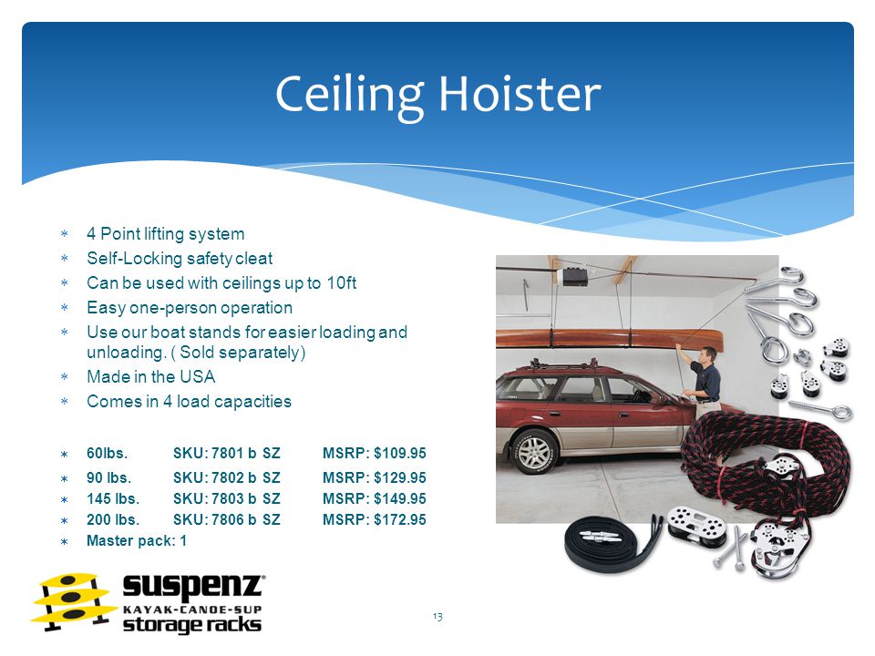 Ceiling Hoister  4 Point lifting system  Self-Locking safety cleat  Can be used with ceilings up to 10ft  Easy one-person operation  Use our boat stands for easier loading and unloading.