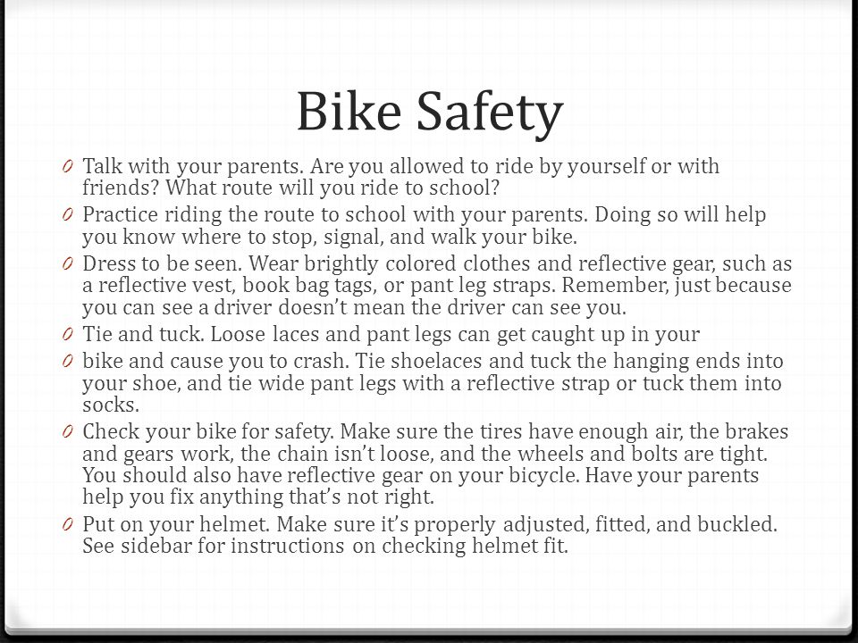 Bike Safety 0 Talk with your parents. Are you allowed to ride by yourself or with friends.