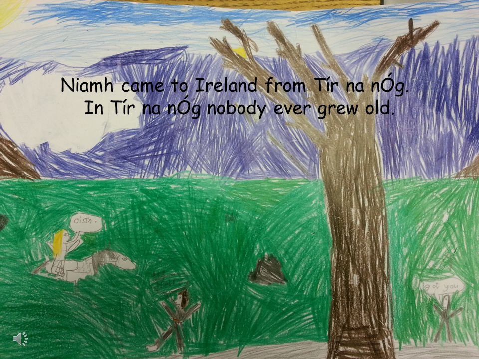 Oisín in Tír na nÓg retold and illustrated by 2 nd & 3 rd Classes Primrose Hill N.S.