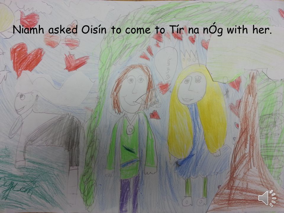When Niamh arrived she met Oisín. Oisín was the son of Fionn, the leader of the Fianna.
