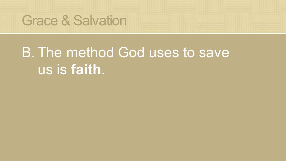Grace & Salvation B.The method God uses to save us is faith.
