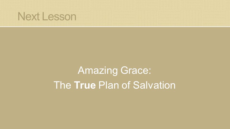 Next Lesson Amazing Grace: The True Plan of Salvation