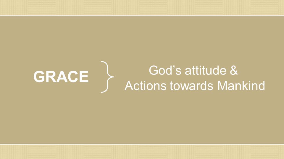 GRACE God’s attitude & Actions towards Mankind
