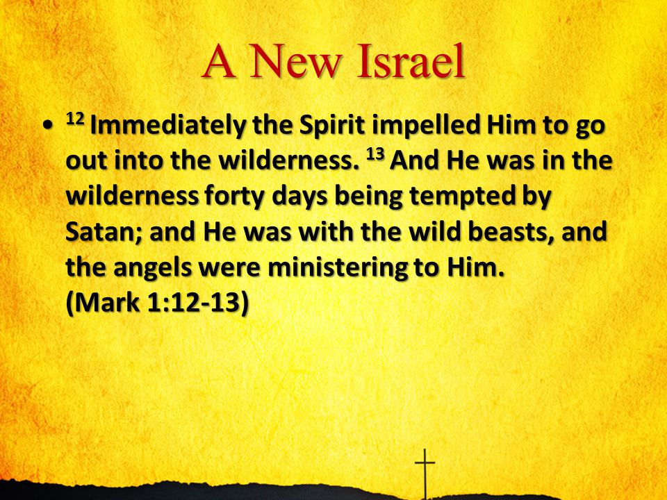 A New Israel 12 Immediately the Spirit impelled Him to go out into the wilderness.