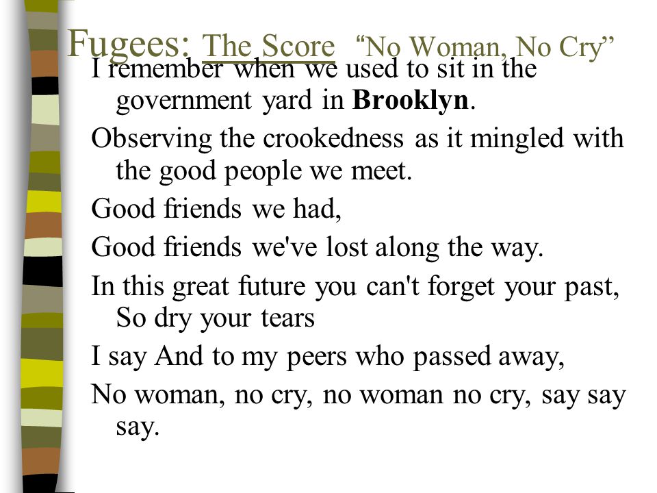 Fugees: The Score No Woman, No Cry I remember when we used to sit in the government yard in Brooklyn.