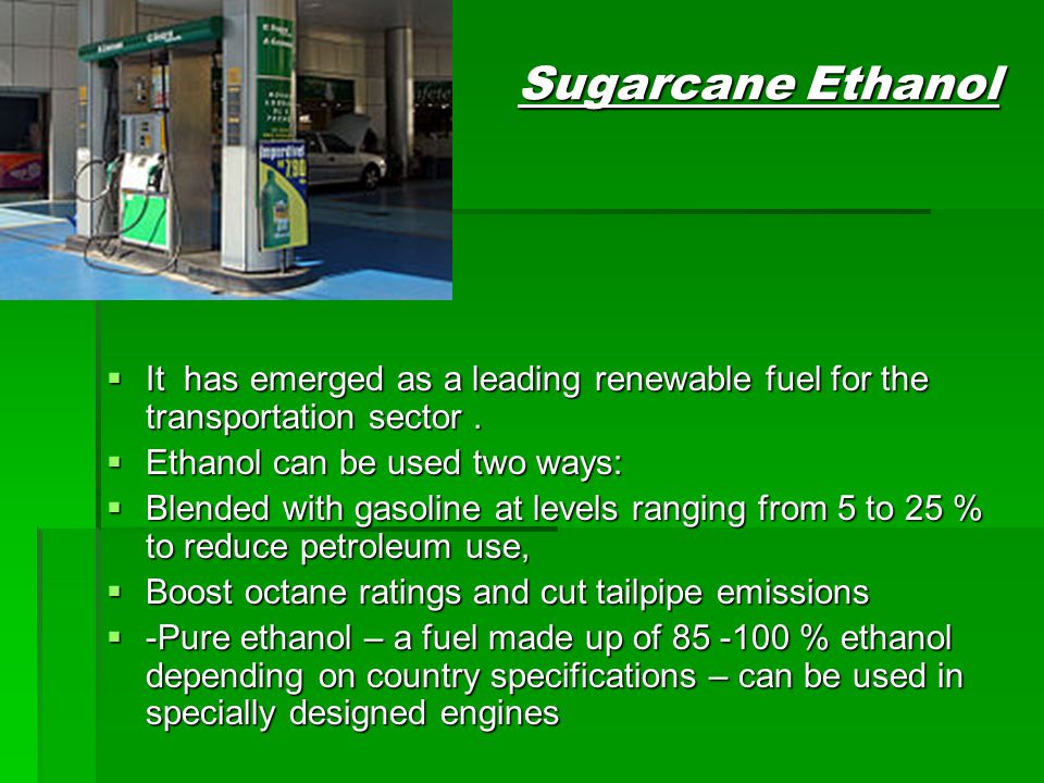 Sugarcane Ethanol  It has emerged as a leading renewable fuel for the transportation sector.