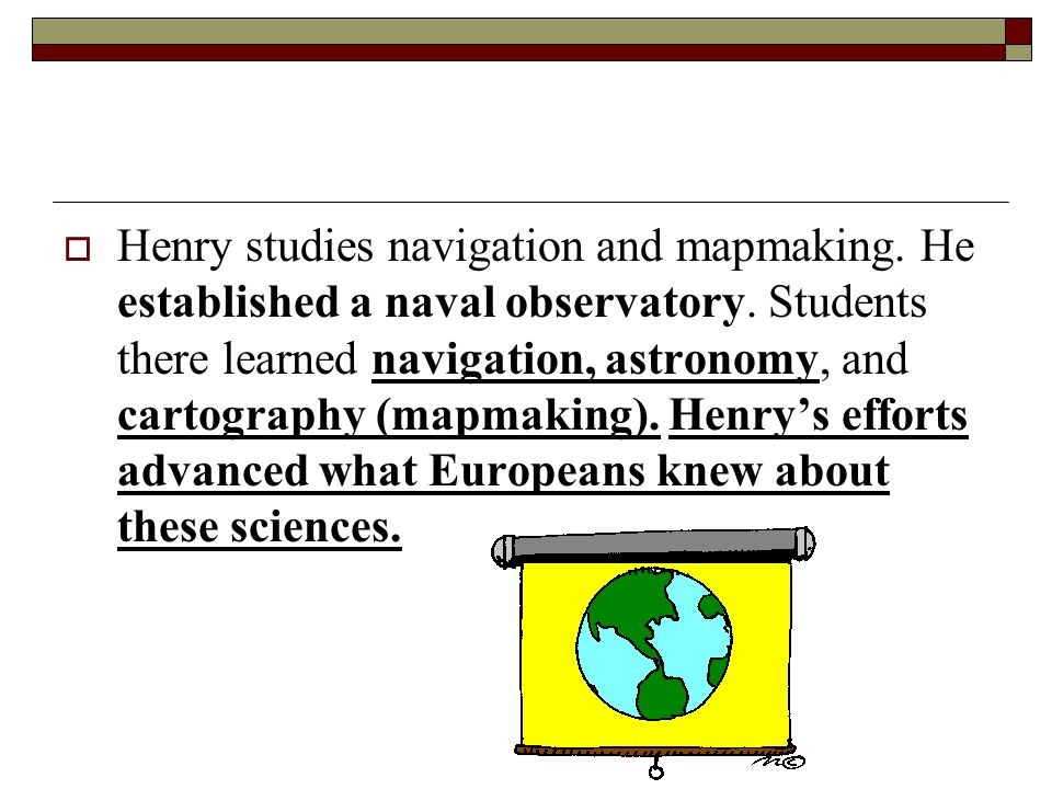 Henry studies navigation and mapmaking. He established a naval observatory.
