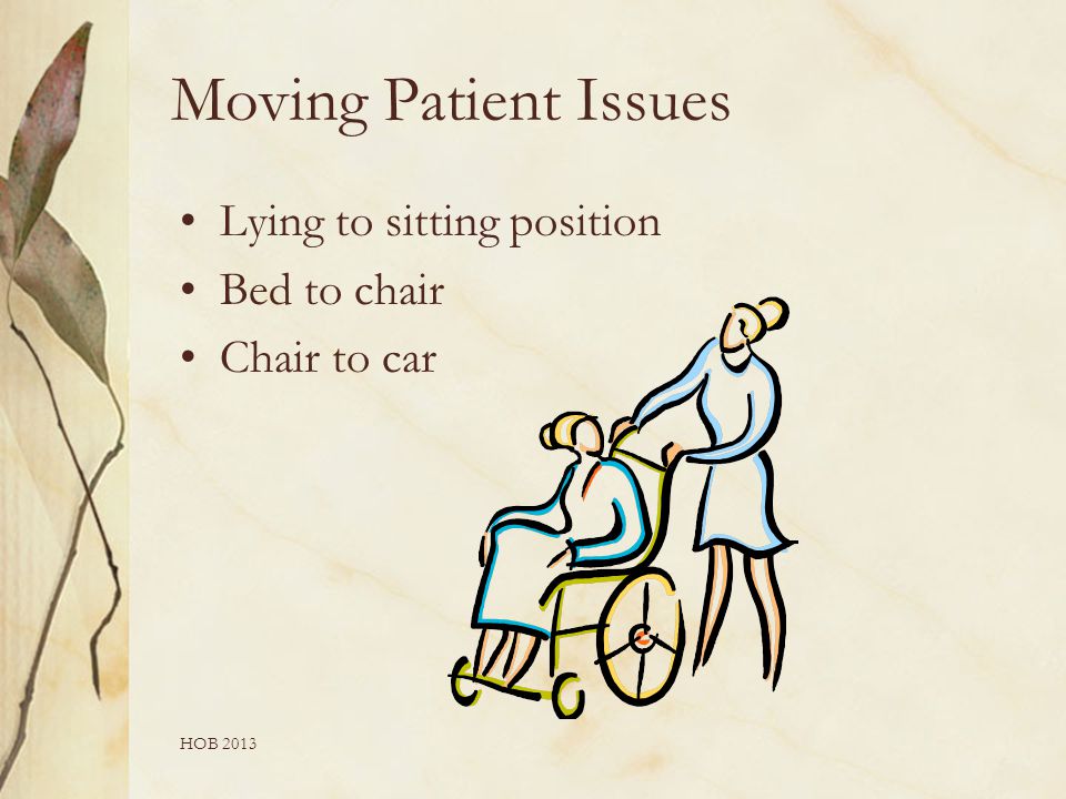 HOB 2013 Moving Patient Issues Lying to sitting position Bed to chair Chair to car