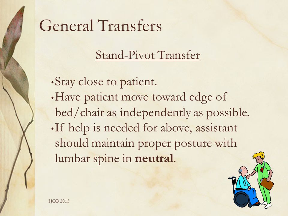 HOB 2013 Stand-Pivot Transfer Stay close to patient.