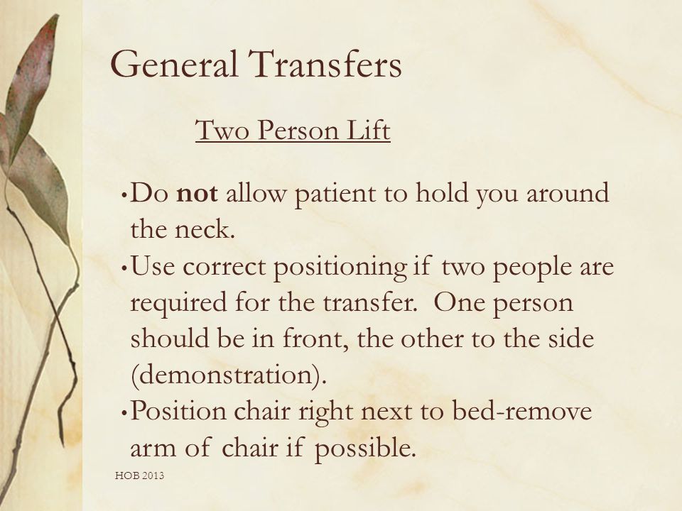 HOB 2013 Two Person Lift Do not allow patient to hold you around the neck.