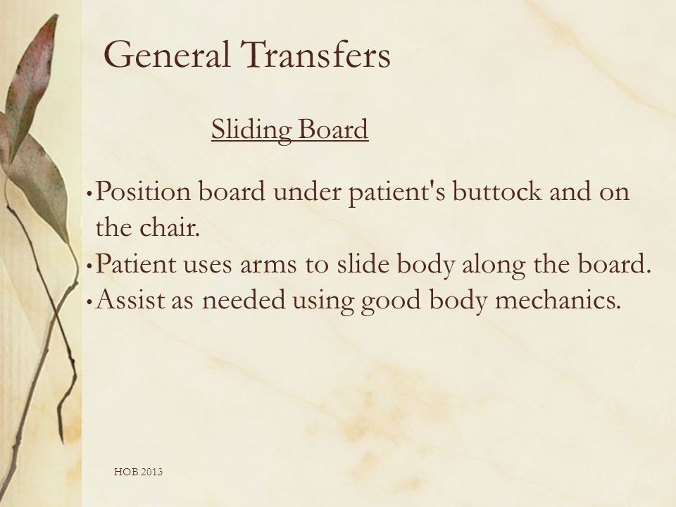 HOB 2013 Sliding Board Position board under patient s buttock and on the chair.