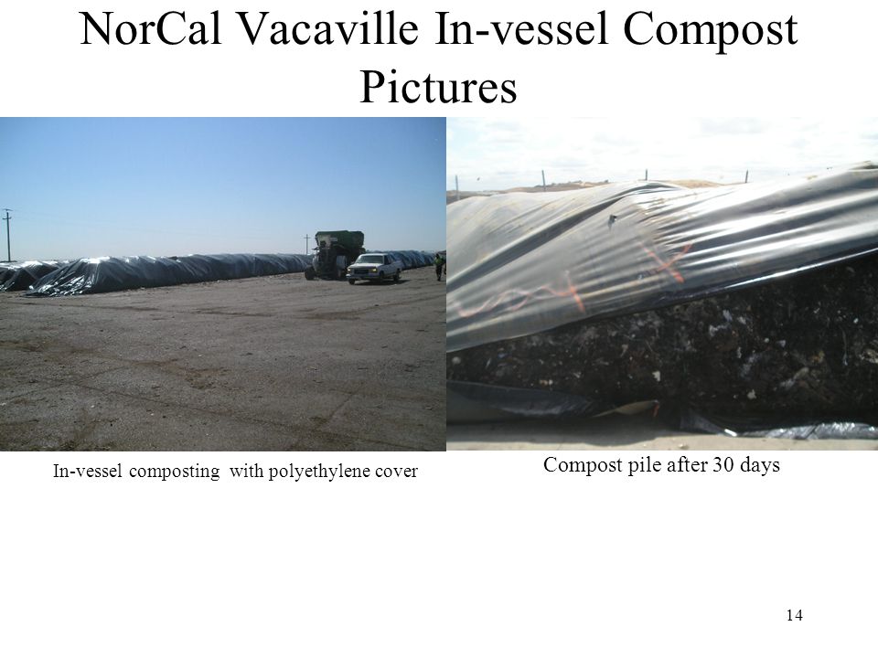 14 NorCal Vacaville In-vessel Compost Pictures Compost pile after 30 days In-vessel composting with polyethylene cover
