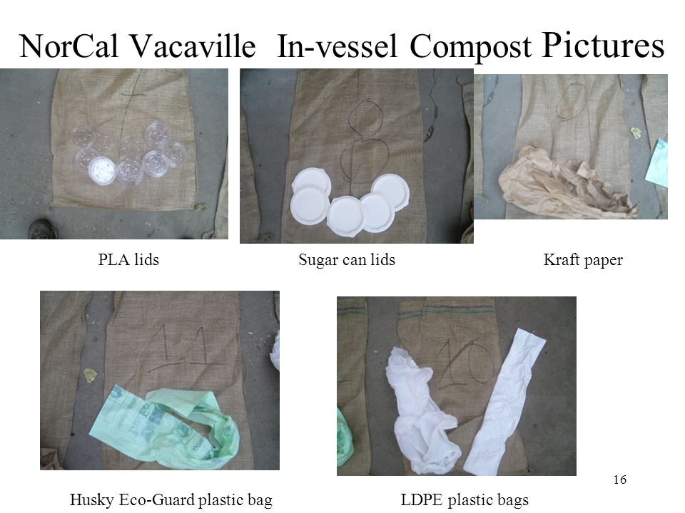 16 NorCal Vacaville In-vessel Compost Pictures PLA lidsSugar can lids Husky Eco-Guard plastic bagLDPE plastic bags Kraft paper