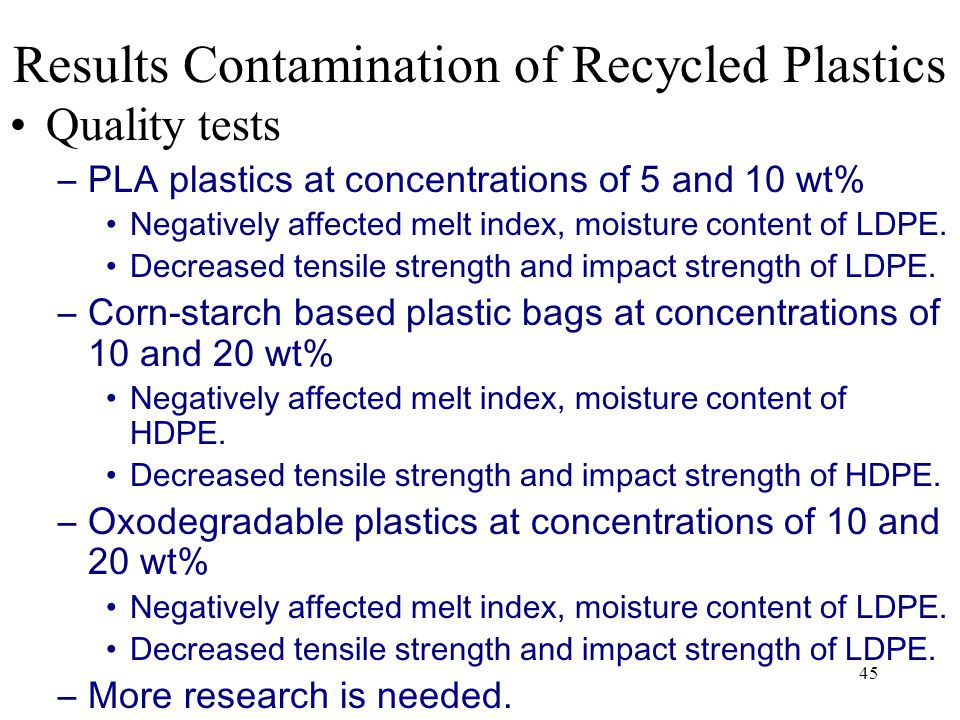45 Results Contamination of Recycled Plastics Quality tests –PLA plastics at concentrations of 5 and 10 wt% Negatively affected melt index, moisture content of LDPE.