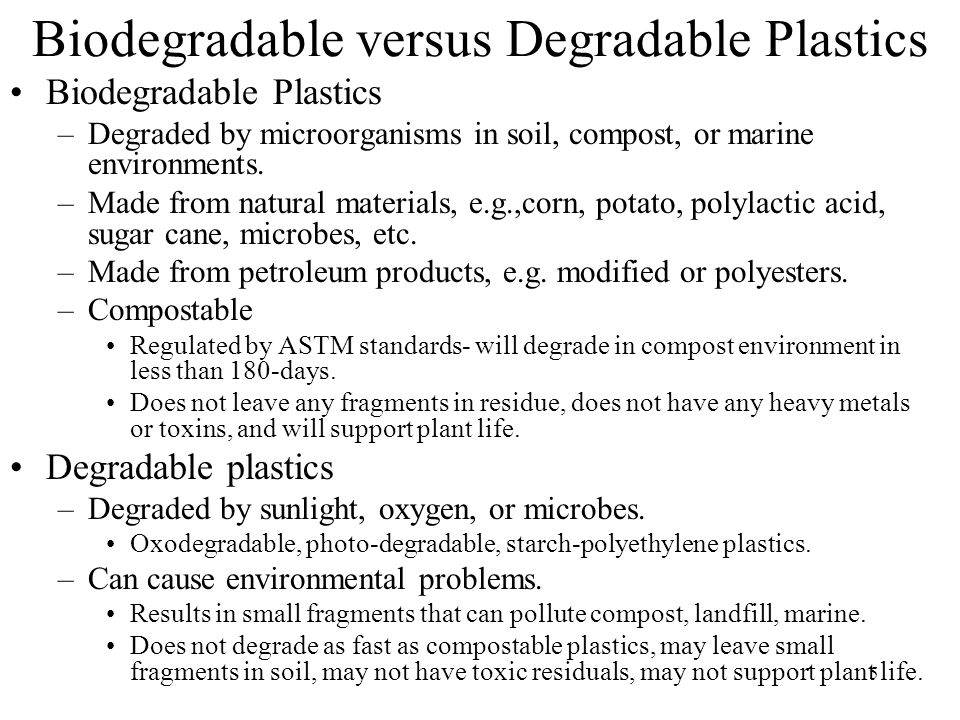 5 Biodegradable versus Degradable Plastics Biodegradable Plastics –Degraded by microorganisms in soil, compost, or marine environments.