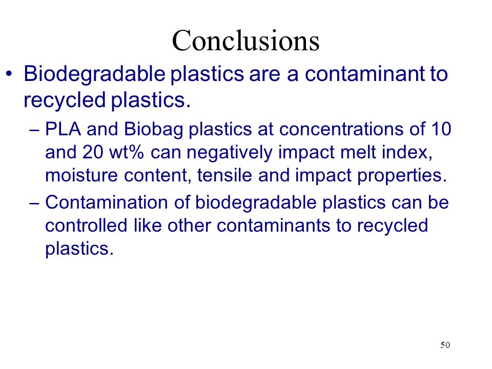 50 Conclusions Biodegradable plastics are a contaminant to recycled plastics.