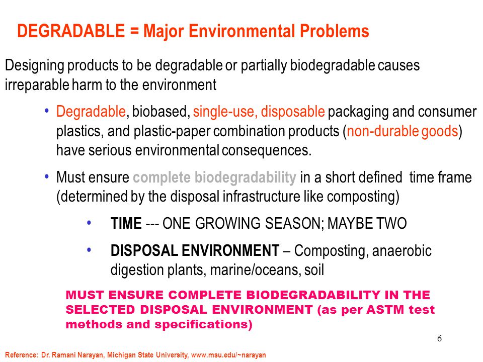 6 Designing products to be degradable or partially biodegradable causes irreparable harm to the environment Degradable, biobased, single-use, disposable packaging and consumer plastics, and plastic-paper combination products (non-durable goods) have serious environmental consequences.