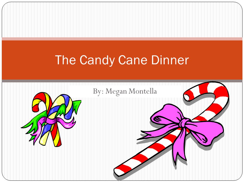 By: Megan Montella The Candy Cane Dinner