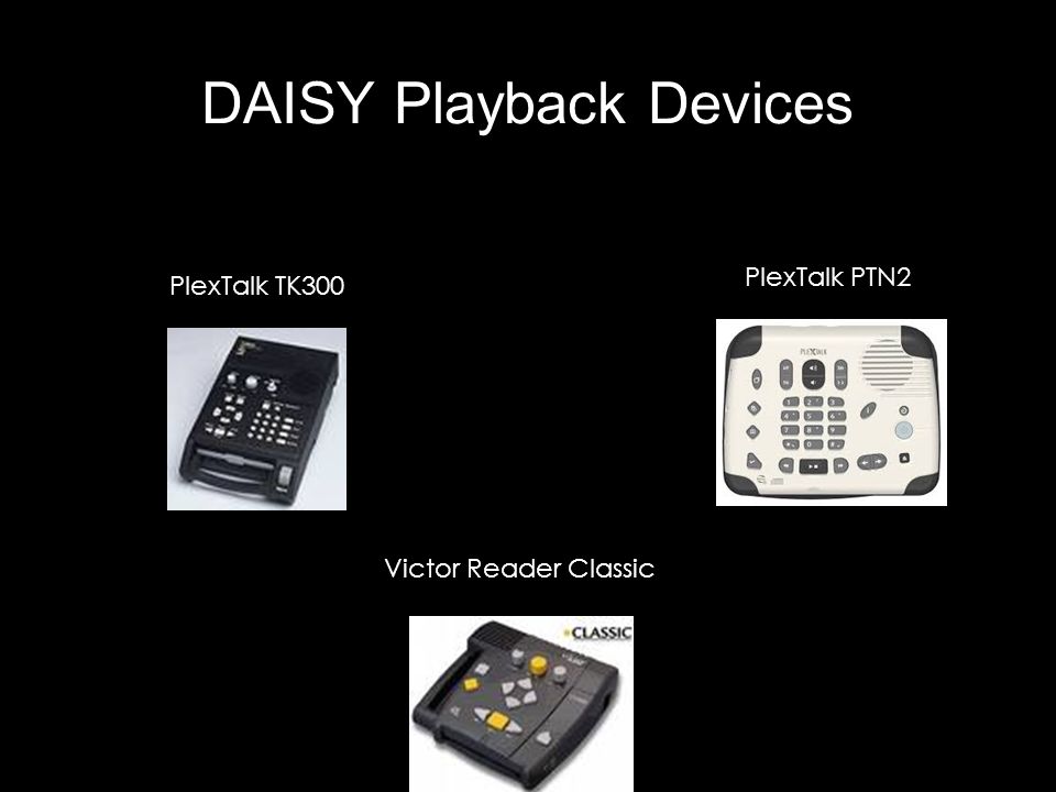 DAISY Playback Devices PlexTalk TK300 PlexTalk PTN2 Victor Reader Classic