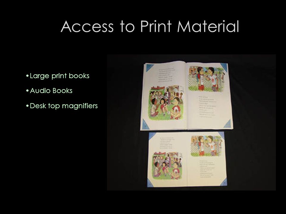 Access to Print Material Large print books Audio Books Desk top magnifiers