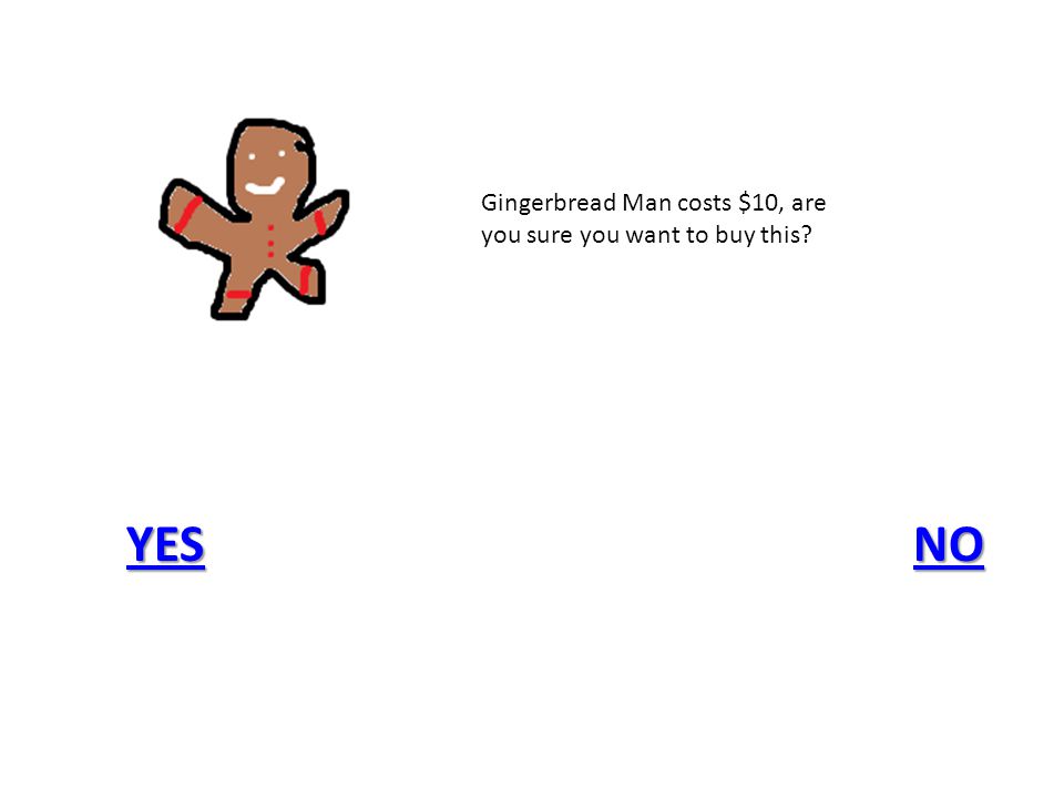 Gingerbread Man costs $10, are you sure you want to buy this YESYES NO NO YESNO