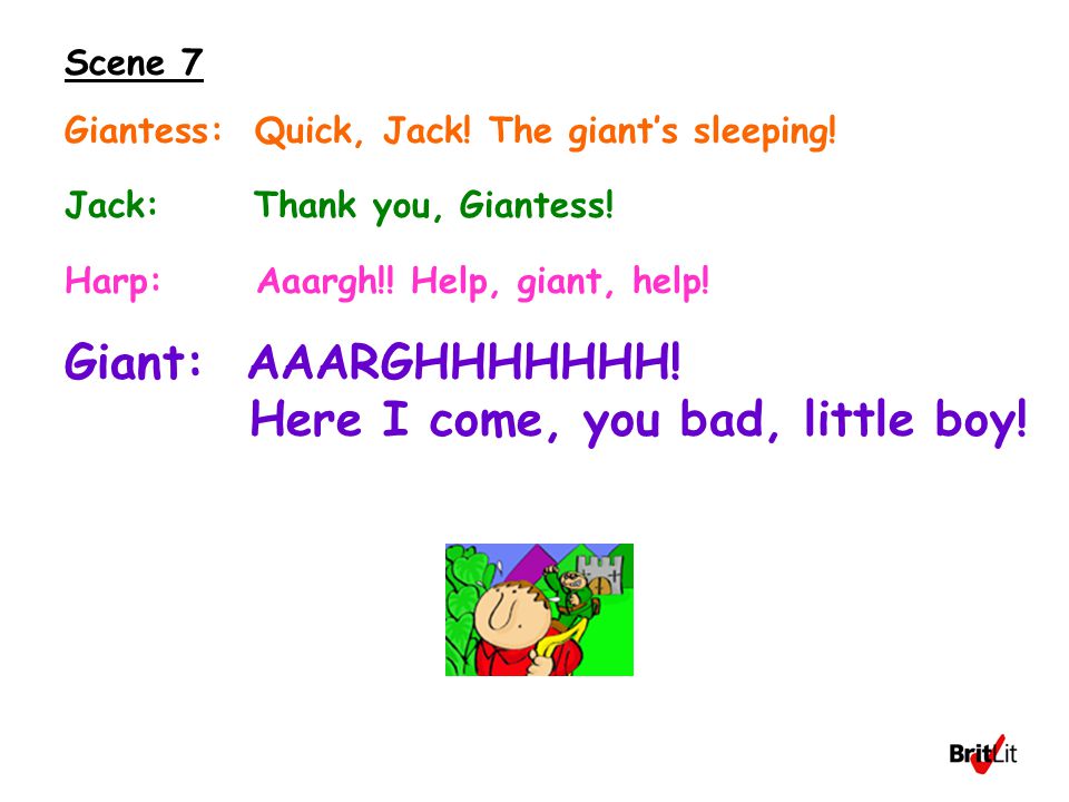 Scene 7 Giantess: Quick, Jack. The giant’s sleeping.
