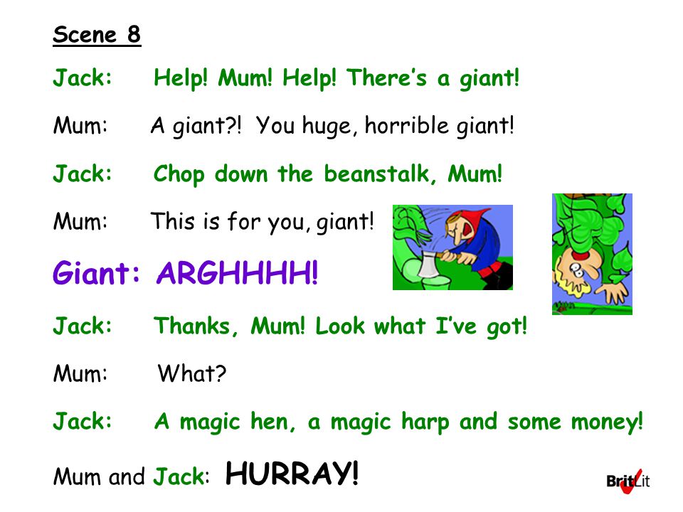 Scene 8 Jack: Help. Mum. Help. There’s a giant.