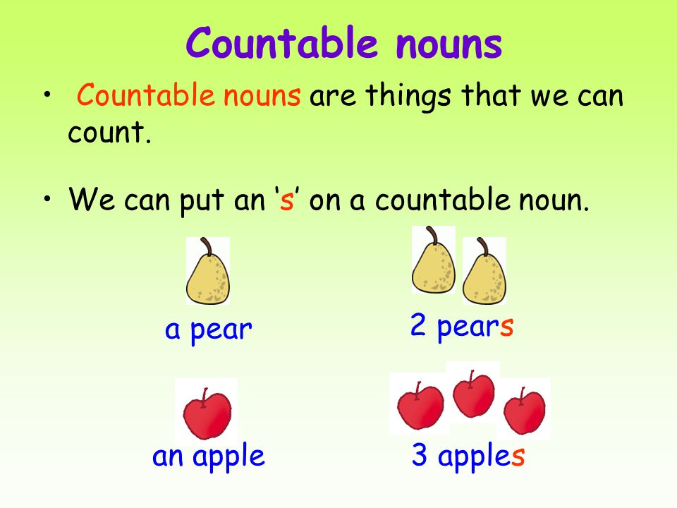 Countable nouns Countable nouns are things that we can count.