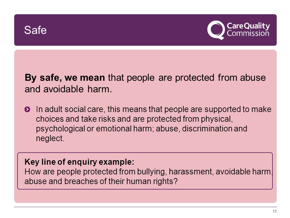 Safe By safe, we mean that people are protected from abuse and avoidable harm.