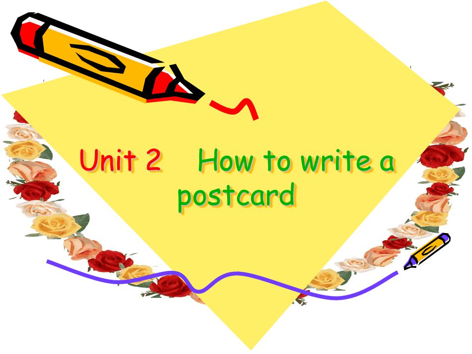 Unit 2 How to write a postcard