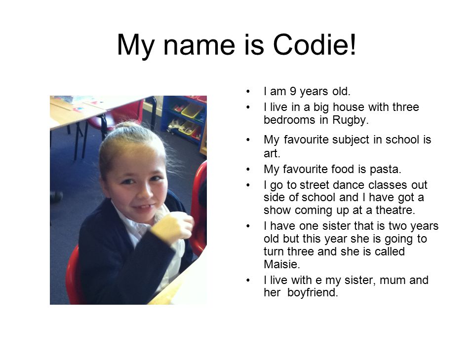 My name is Codie. I am 9 years old. I live in a big house with three bedrooms in Rugby.