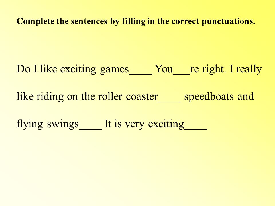Complete the sentences by filling in the correct punctuations.
