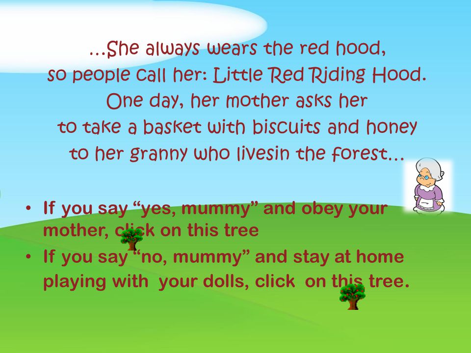 Once upon a time... There is a girl... her grandmother gives her a red riding hood...