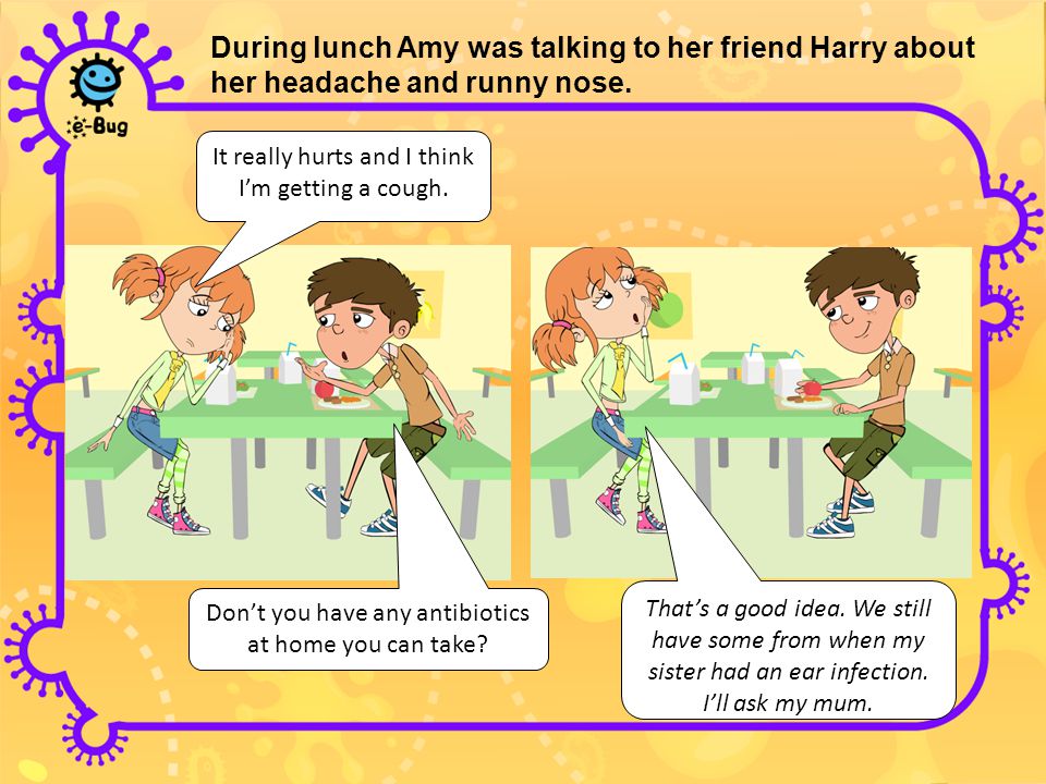 During lunch Amy was talking to her friend Harry about her headache and runny nose.