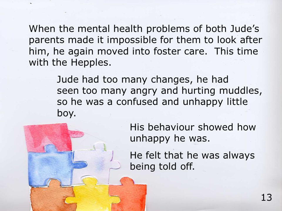 When the mental health problems of both Jude’s parents made it impossible for them to look after him, he again moved into foster care.